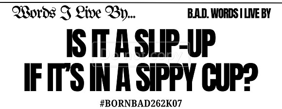 Is It A Slip-Up If It's In A Sippy Cup?
